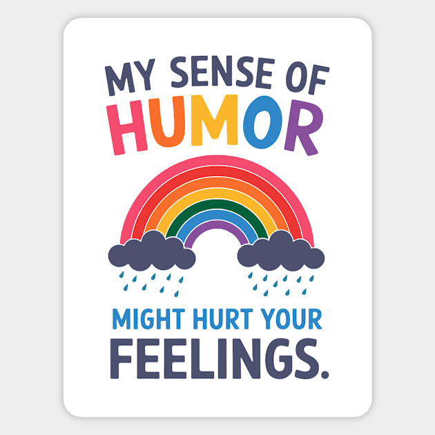 My Sense Of Humor Might Hurt Your Feelings Magnet by CreativeSage